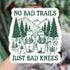 No Bad Trails Just Bad Knees