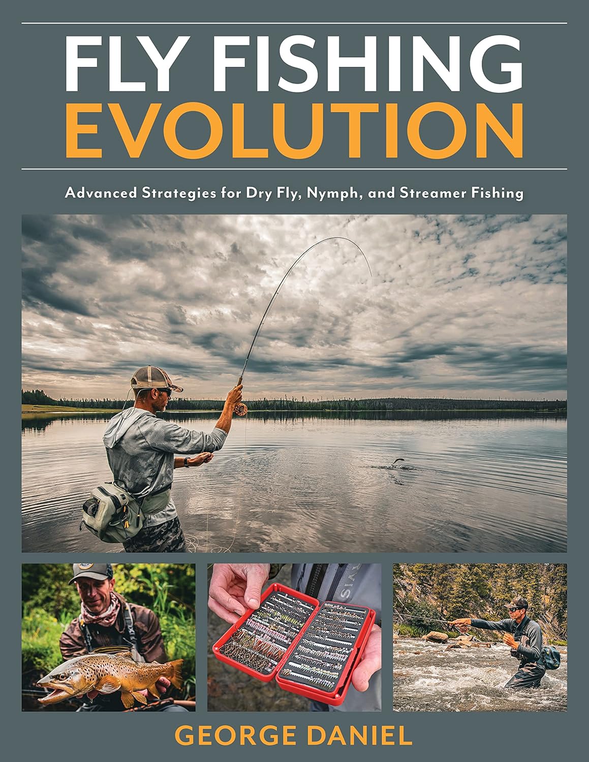Fly Fishing Evolution: Advanced Strategies for Dry Fly, Nymph, and Streamer Fishing by George Daniel