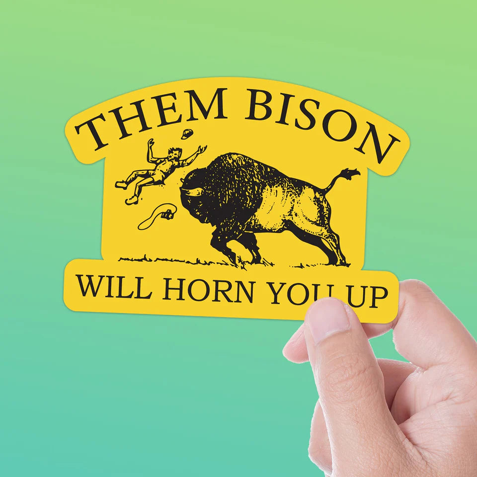 Them Bison Will Horn You Up
