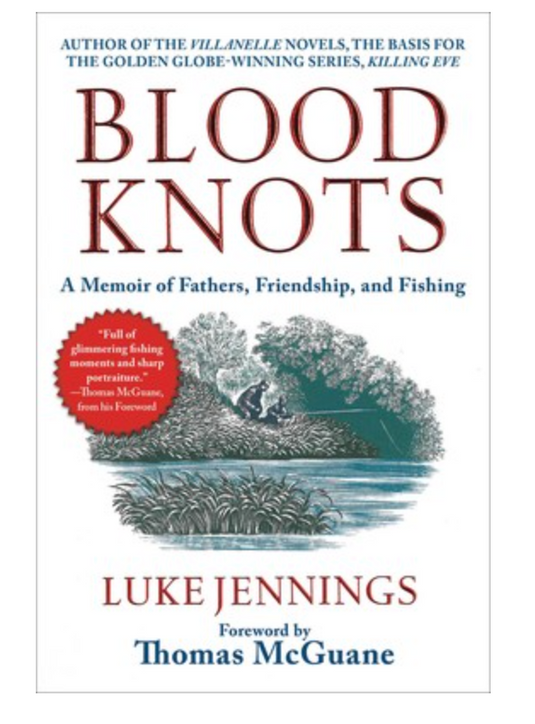 Blood Knots - A Memoir of Fathers, Friendship, and Fishing by Luke Jennings