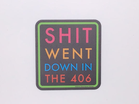 Shit Went Down in the 406 Sticker